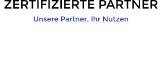 ZERTIFIZIERTE PARTNER Unsere Partner, Ihr Nutzen